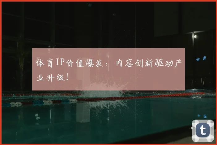 体育IP价值爆发，内容创新驱动产业升级！