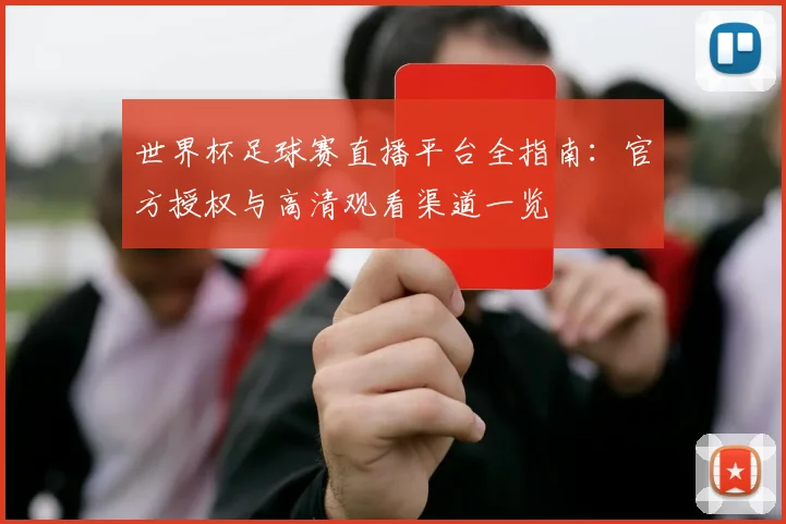 世界杯足球赛直播平台全指南：官方授权与高清观看渠道一览