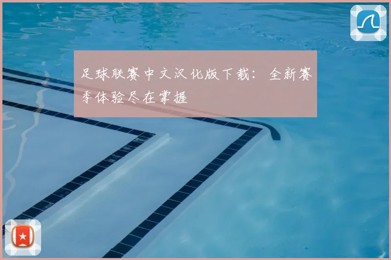 足球联赛中文汉化版下载：全新赛季体验尽在掌握