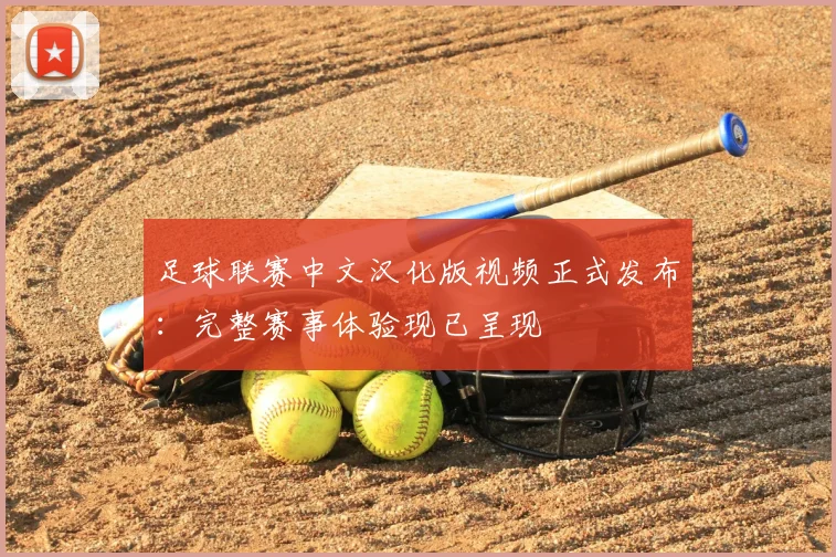 足球联赛中文汉化版视频正式发布：完整赛事体验现已呈现
