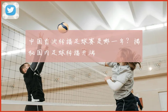 中国首次转播足球赛是哪一年？揭秘国内足球转播开端